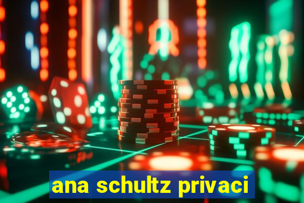 ana schultz privaci